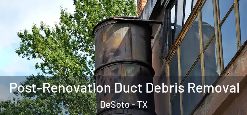  Post-Renovation Duct Debris Removal DeSoto - TX