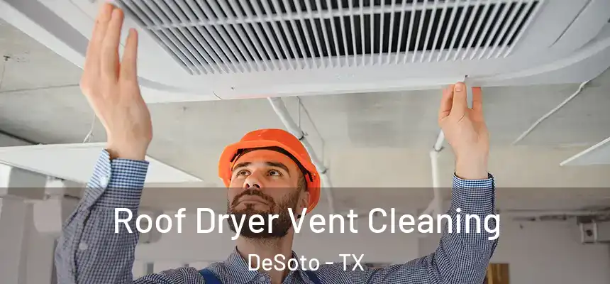  Roof Dryer Vent Cleaning DeSoto - TX